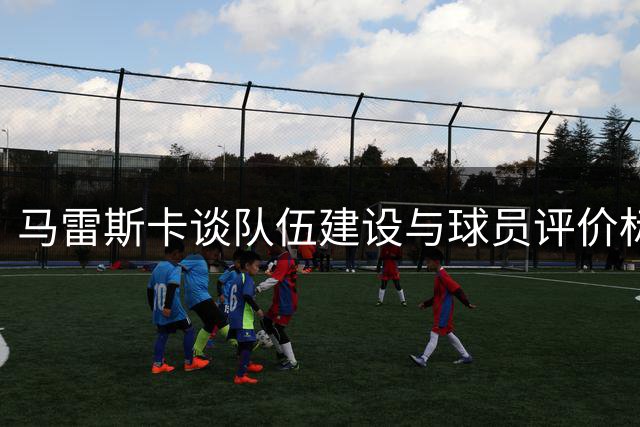 马雷斯卡谈队伍建设与球员评价标准